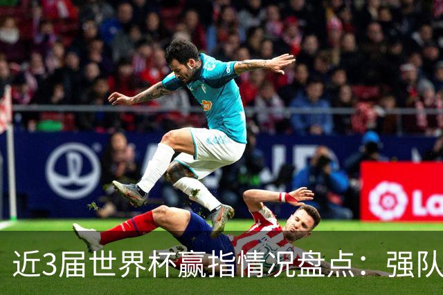 近3届世界杯赢指情况盘点：强队输盘成常态？